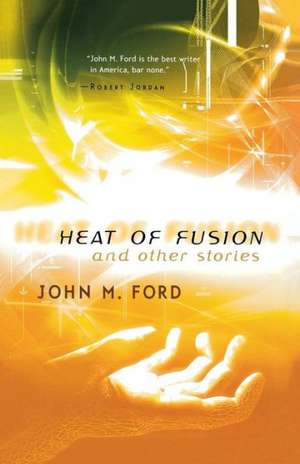 Heat of Fusion and Other Stories de John M. Ford