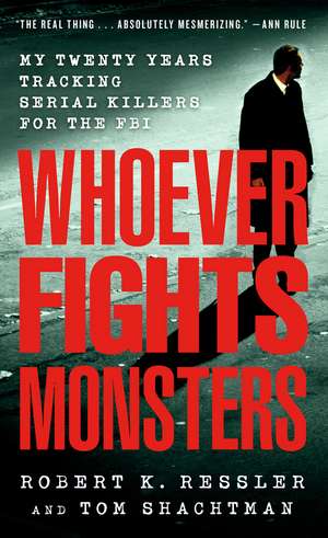 Whoever Fights Monsters: My Twenty Years Tracking Serial Killers for the FBI de Robert K. Ressler