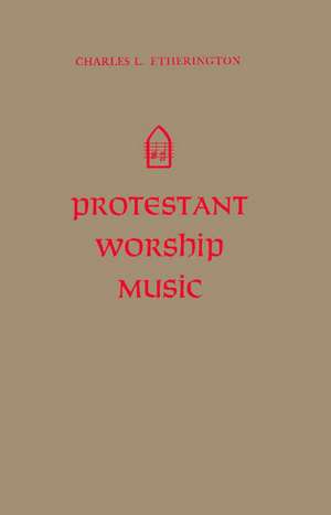 Protestant Worship Music: Its History and Practice de Charles L. Etherington