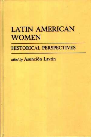 Latin American Women: Historical Perspectives de Asuncion Lavrin