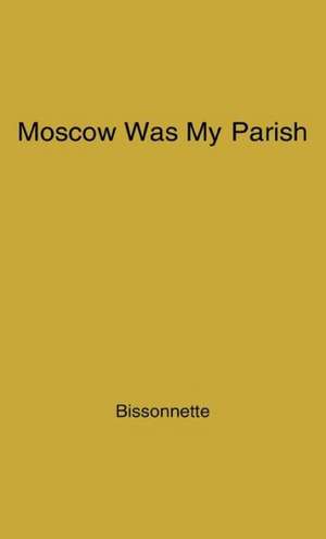 Moscow Was My Parish de Georges Bissonnette