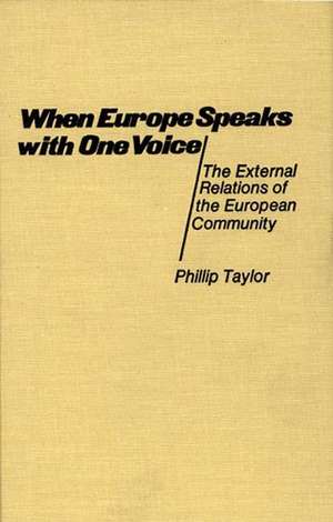 When Europe Speaks with One Voice: The External Relations of the European Community de Phillip Taylor