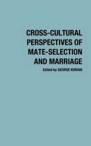 Cross-Cultural Perspectives of Mate-Selection and Marriage de George Kurian