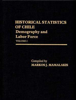 Historical Statistics of Chile, Volume II: Demography and Labor Force de Markos Mamalakis