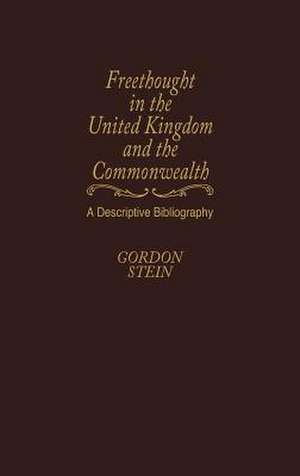 Freethought in the United Kingdom and the Commonwealth: A Descriptive Bibliography de Gordon Stein