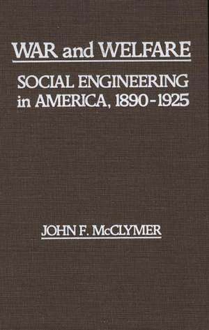 War and Welfare: Social Engineering in America, 1890-1925 de John F. Mcclymer