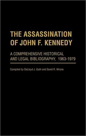 The Assassination of John F. Kennedy: A Comprehensive Historical and Legal Bibliography, 1963-1979 de Delloyd J. Guth