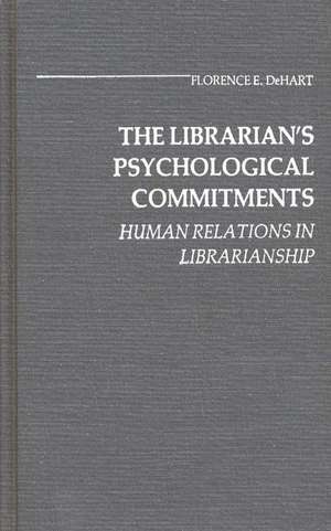 The Librarian's Psychological Commitments: Human Relations in Librarianship de Florence E. Dehart