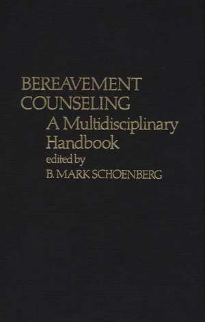 Bereavement Counseling: A Multidisciplinary Handbook de B. Mark Schoenberg