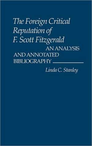 The Foreign Critical Reputation of F. Scott Fitzgerald: An Analysis and Annotated Bibliography de Linda C. Stanley