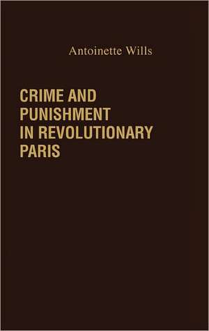 Crime and Punishment in Revolutionary Paris. de Antoinet Wills