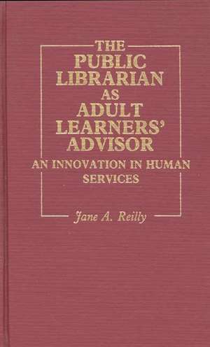 The Public Librarian as Adult Learners' Advisor: An Innovation in Human Services de Jane A. Reilly