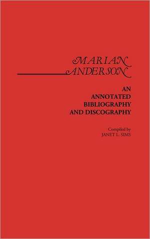 Marian Anderson: An Annotated Bibliography and Discography de Janet L. Sims-Wood