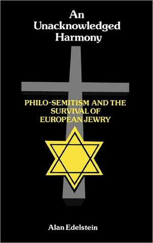 An Unacknowledged Harmony: Philo-Semitism and the Survival of European Jewry de Alan Edelstein