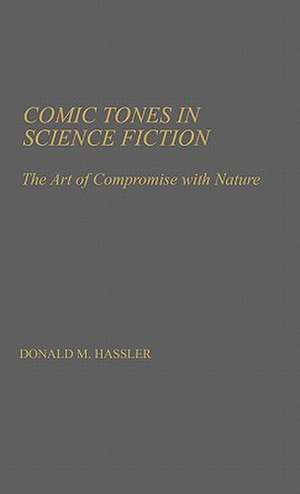 Comic Tones in Science Fiction: The Art of Compromise with Nature de Donald M. Hassler