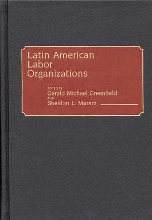 Latin American Labor Organizations de Gerald Greenfield