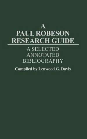 A Paul Robeson Research Guide: A Selected, Annotated Bibliography de Lenwood G. Davis