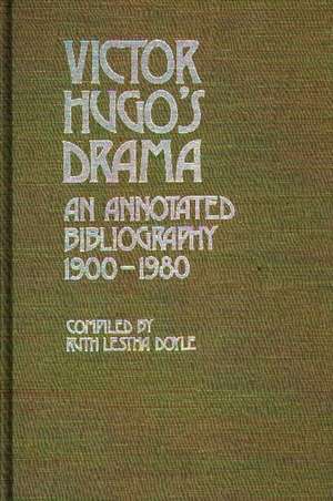 Victor Hugo's Drama: An Annotated Bibliography, 1900-1980 de Ruth L. Doyle