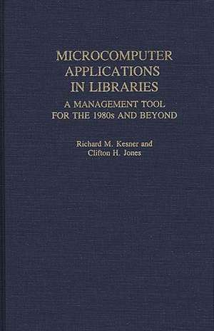 Microcomputer Applications in Libraries: A Management Tool for the 1980s and Beyond de Richard M. Kesner