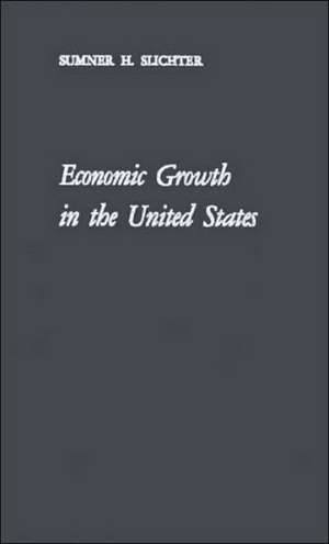 Economic Growth in the United States: Its History, Problems and Prospects de Sumner H. Slichter