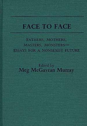 Face to Face: Fathers, Mothers, Masters, Monsters--Essays for a Nonsexist Future de Maragret Murray