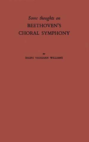 Some Thoughts on Beethoven's Choral Symphony with Writings on Other Musical Subjects de Vaughan Ralph Williams