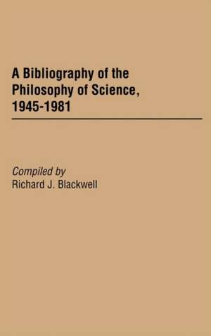 A Bibliography of the Philosophy of Science, 1945-1981 de Richard J. Blackwell