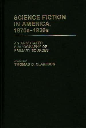 Science Fiction in America, 1870s-1930s: An Annotated Bibliography of Primary Sources de Alice Clareson