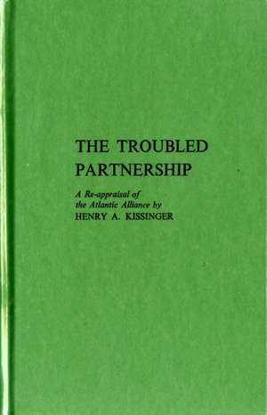 The Troubled Partnership: A Re-Appraisal of the Atlantic Alliance de Henry A. Kissinger