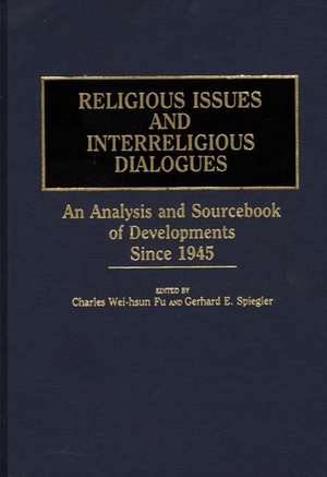 Religious Issues and Interreligious Dialogues: An Analysis and Sourcebook of Developments Since 1945 de Charles Wei-Hsun Fu