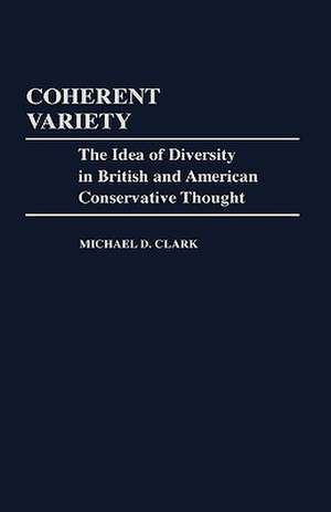 Coherent Variety: The Idea of Diversity in British and American Conservative Thought de Michael D. Clark