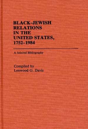 Black-Jewish Relations in the United States, 1752-1984: A Selected Bibliography de Lenwood Davis