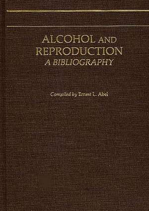 Alcohol and Reproduction: A Bibliography de Ernest L. Abel