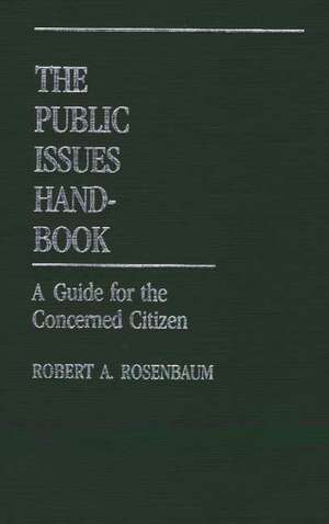 The Public Issues Handbook: A Guide for the Concerned Citizen de Robert A. Rosenbaum