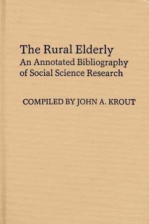 The Rural Elderly: An Annotated Bibliography of Social Science Research de John Krout