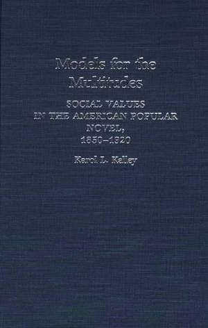 Models for the Multitudes: Social Values in the American Popular Novel, 1850-1920 de K. L. Kelley