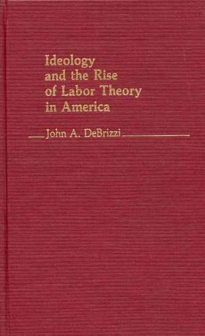 Ideology and the Rise of Labor Theory in America. de John A. DeBrizzi