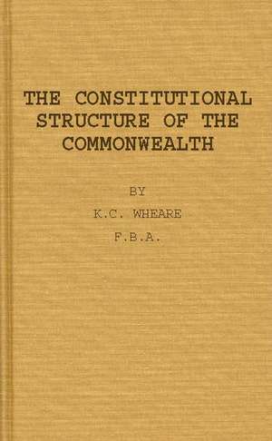 The Constitutional Structure of the Commonwealth. de K. C. Wheare