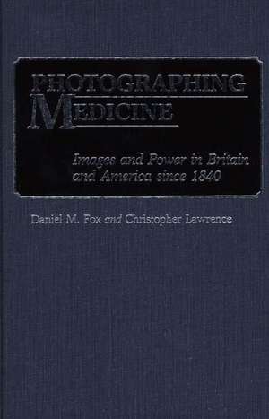 Photographing Medicine: Images and Power in Britain and America since 1840 de Christophe Lawrence