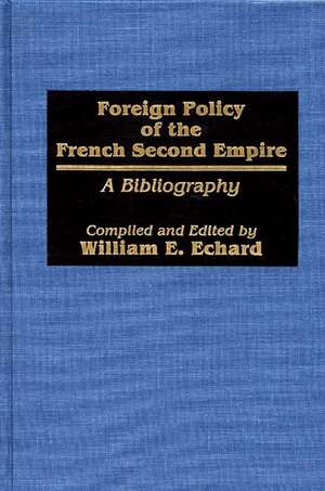 Foreign Policy of the French Second Empire: A Bibliography de William E. Echard