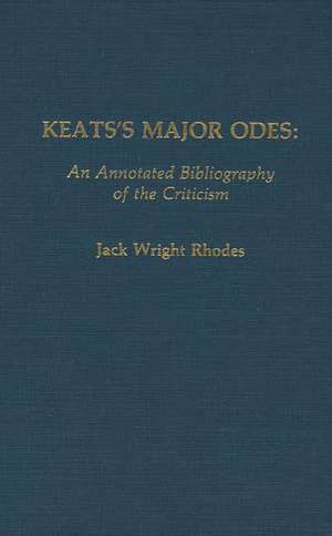 Keats's Major Odes: An Annotated Bibliography of the Criticism de Jack Wright Rhodes