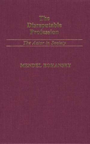 The Disreputable Profession: The Actor in Society de R. Kohansky