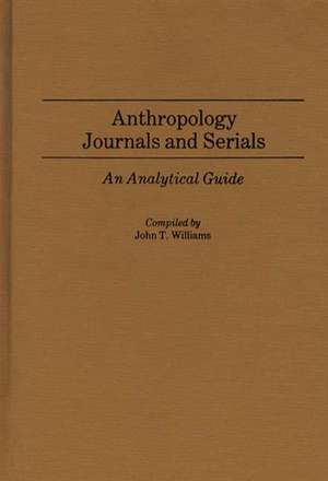 Anthropology Journals and Serials: An Analytical Guide de John Taylor Williams