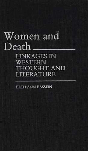 Women and Death: Linkages in Western Thought and Literature de Beth A Bassein