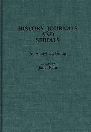 History Journals and Serials: An Analytical Guide de Janet Fyfe