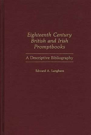 Eighteenth Century British and Irish Promptbooks: A Descriptive Bibliography de Edward A. Langhans