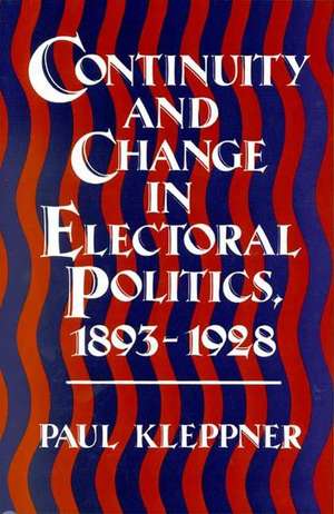 Continuity and Change in Electoral Politics, 1893-1928. de Paul Kleppner