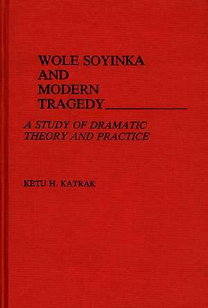 Wole Soyinka and Modern Tragedy: A Study of Dramatic Theory and Practice de Ketu H. Katrak