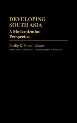 Developing South Asia: A Modernization Approach de Pradip K. Ghosh