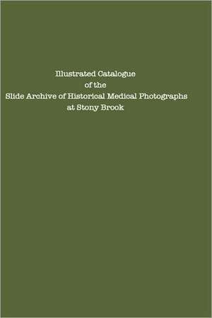 Illustrated Catalogue of the Slide Archive of Historical Medical Photographs at Stony Brook de Center for Photographic Images of Medici